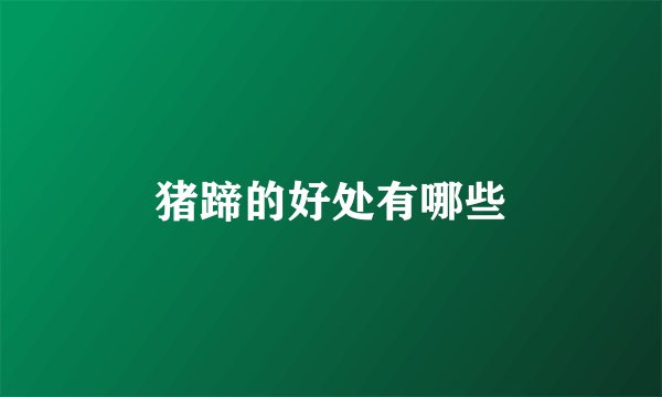 猪蹄的好处有哪些