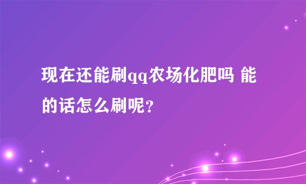现在还能刷qq农场化肥吗 能的话怎么刷呢？