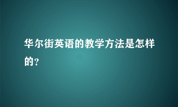 华尔街英语的教学方法是怎样的？