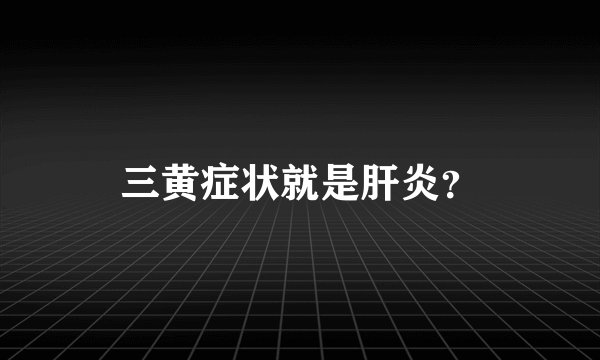 三黄症状就是肝炎？
