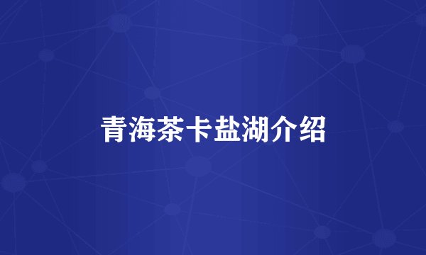 青海茶卡盐湖介绍