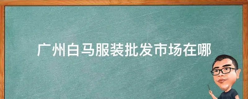 广州白马服装批发市场在哪