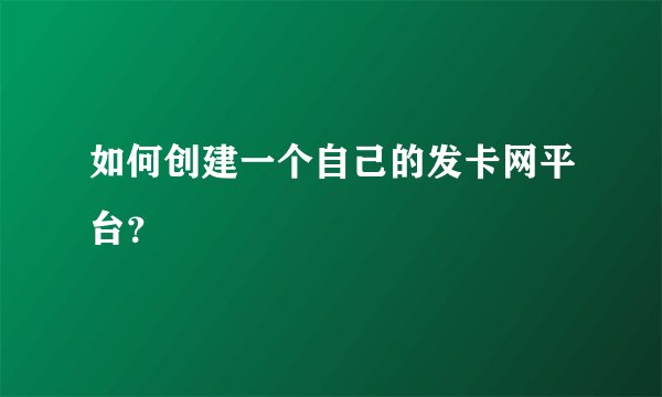 如何创建一个自己的发卡网平台?