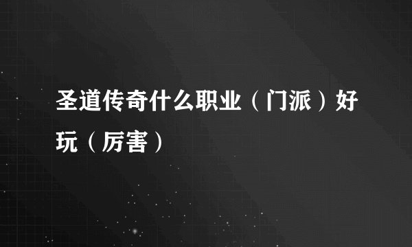 圣道传奇什么职业(门派)好玩(厉害)