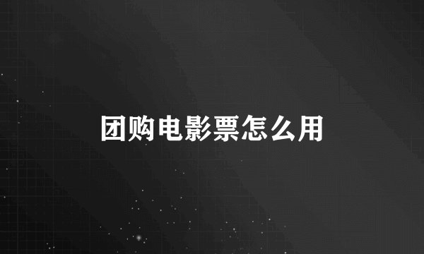 团购电影票怎么用