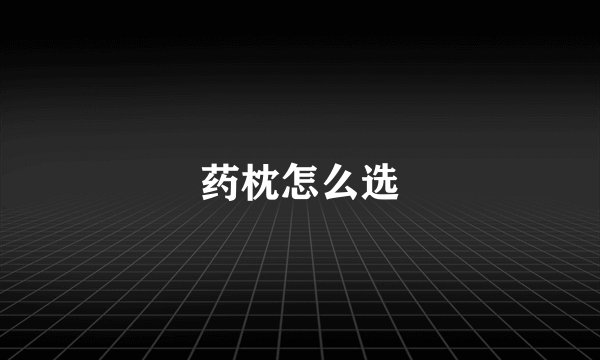 药枕怎么选