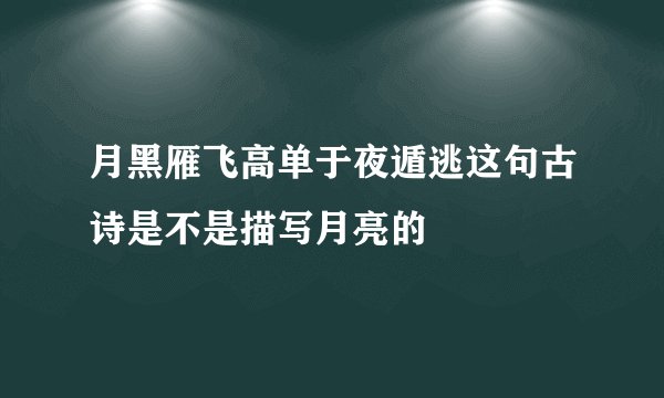 月黑雁飞高单于夜遁逃这句古诗是不是描写月亮的