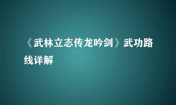 《武林立志传龙吟剑》武功路线详解
