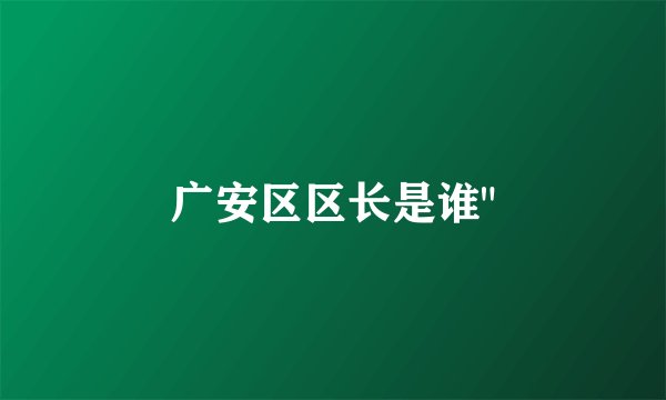 广安区区长是谁