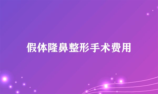 假体隆鼻整形手术费用