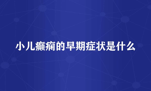 小儿癫痫的早期症状是什么