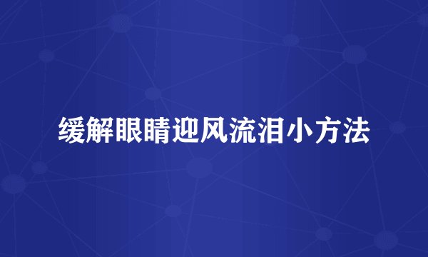 缓解眼睛迎风流泪小方法