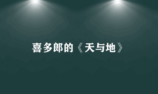喜多郎的《天与地》