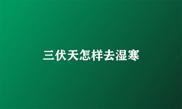 三伏天怎样去湿寒