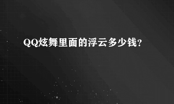 QQ炫舞里面的浮云多少钱？