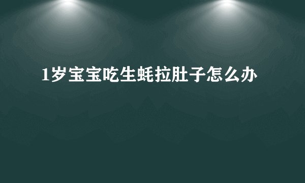 1岁宝宝吃生蚝拉肚子怎么办