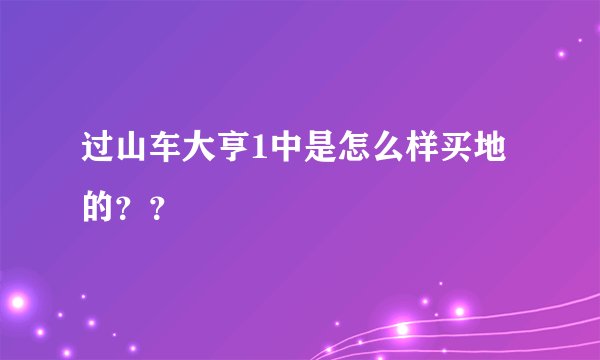 过山车大亨1中是怎么样买地的？？