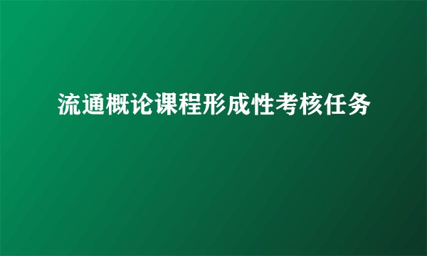 流通概论课程形成性考核任务