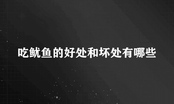 吃鱿鱼的好处和坏处有哪些