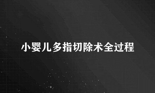 小婴儿多指切除术全过程