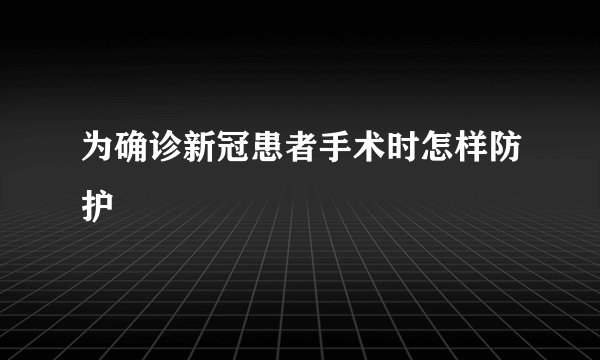 为确诊新冠患者手术时怎样防护