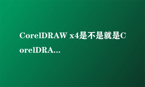 CorelDRAW x4是不是就是CorelDRAW 14啊?