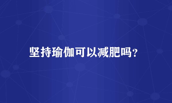 坚持瑜伽可以减肥吗？