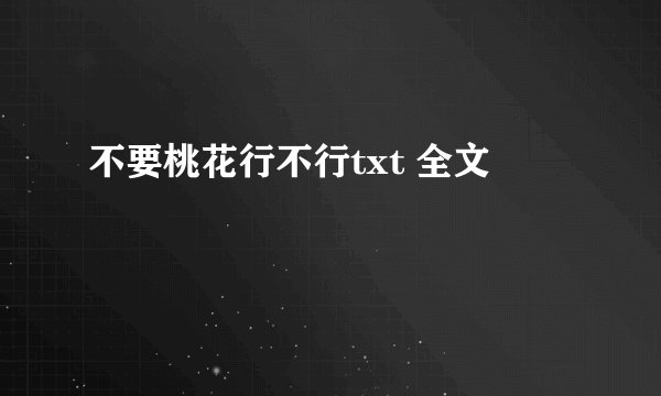 不要桃花行不行txt 全文