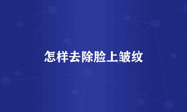 怎样去除脸上皱纹