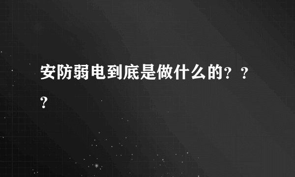 安防弱电到底是做什么的？？？
