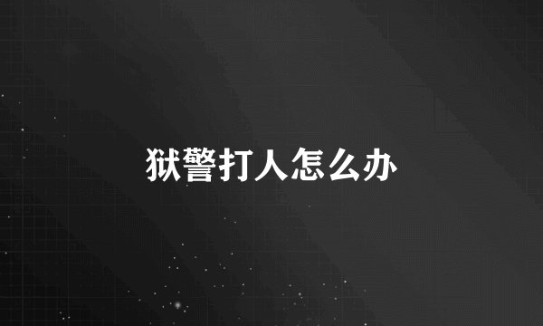 狱警打人怎么办