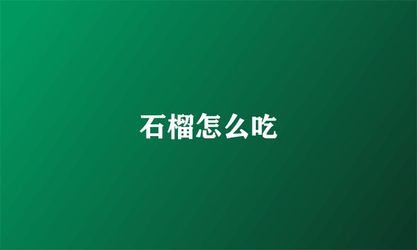 石榴怎么吃