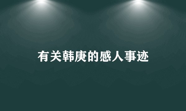 有关韩庚的感人事迹