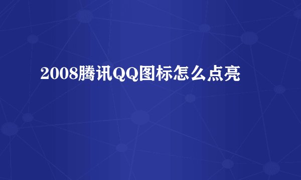 2008腾讯QQ图标怎么点亮