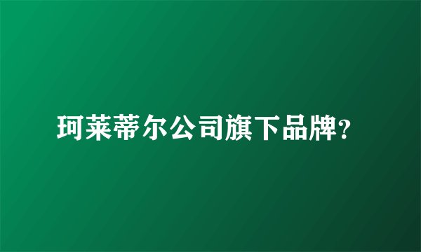珂莱蒂尔公司旗下品牌？