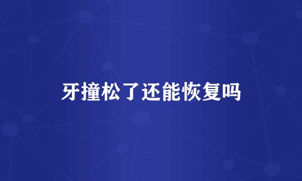 牙撞松了还能恢复吗