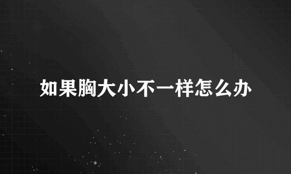 如果胸大小不一样怎么办
