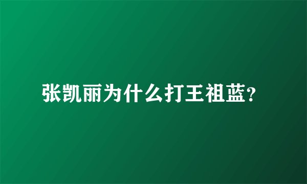 张凯丽为什么打王祖蓝?