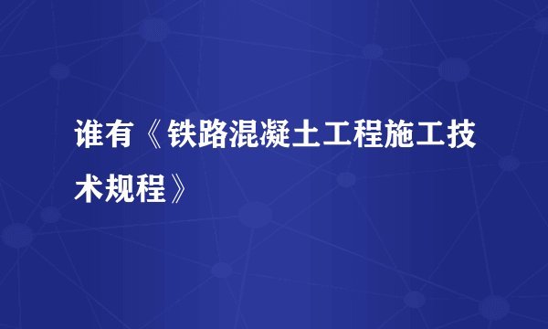 谁有《铁路混凝土工程施工技术规程》