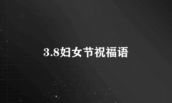 3.8妇女节祝福语