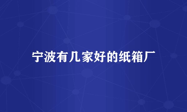宁波有几家好的纸箱厂