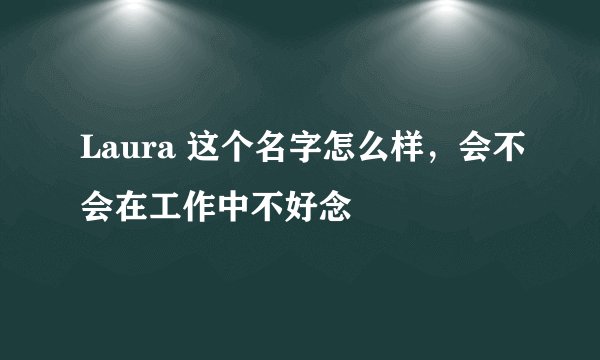 Laura 这个名字怎么样，会不会在工作中不好念