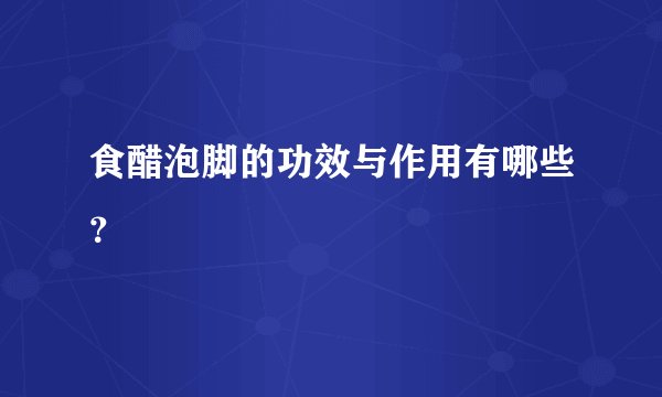食醋泡脚的功效与作用有哪些？