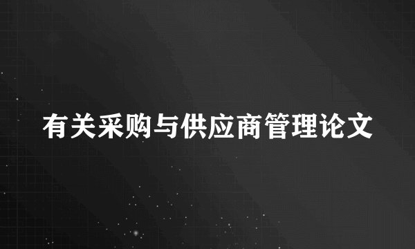 有关采购与供应商管理论文