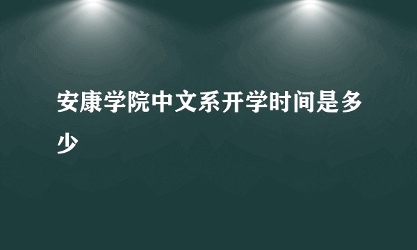 安康学院中文系开学时间是多少