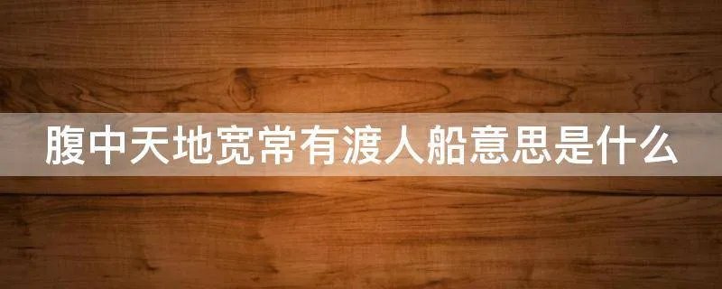 腹中天地宽常有渡人船意思是什么