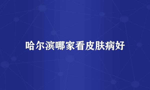 哈尔滨哪家看皮肤病好