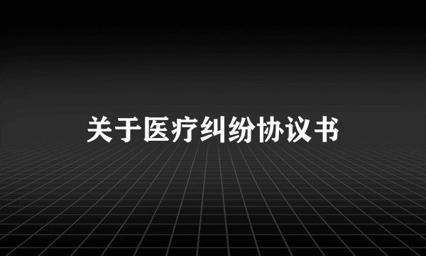 关于医疗纠纷协议书