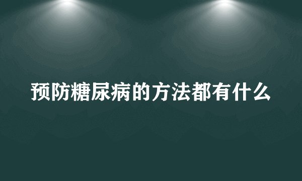 预防糖尿病的方法都有什么