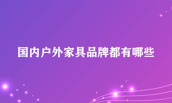国内户外家具品牌都有哪些